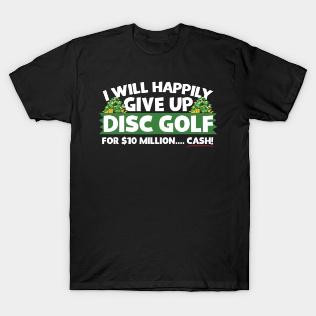 I Will Happily Give Up Disc Golf T-Shirt by thingsandthings